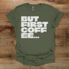 But First Coffee Bold Type Military Green T Shirt Unisex
