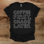 Coffee First Chaos Later Black T Shirt Unisex