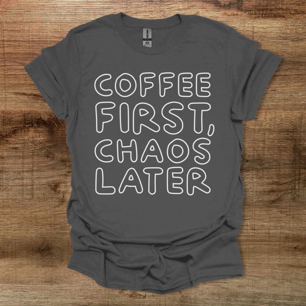 Coffee First Chaos Later Charocal T-Shirt Unisex Coffee First Chaos Later Charocal T Shirt Unisex
