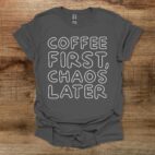Coffee First Chaos Later Charocal T Shirt Unisex