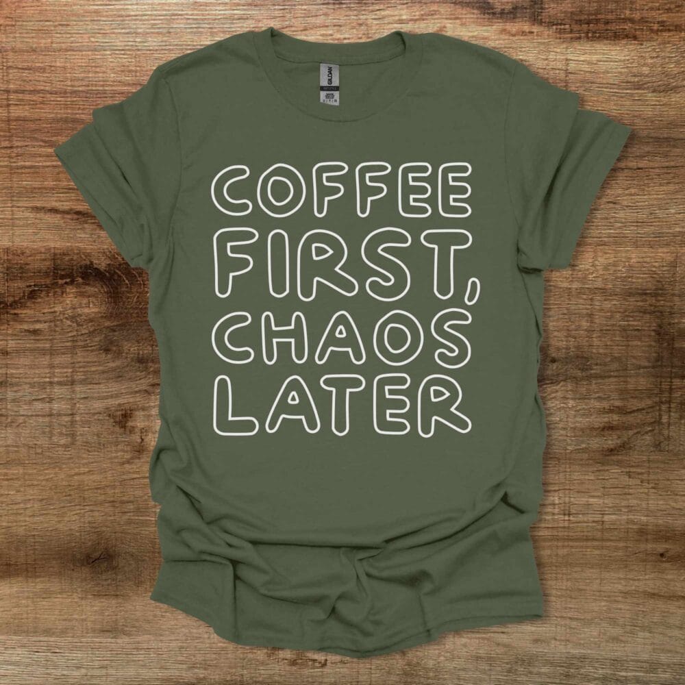 Coffee First Chaos Later Military Green T-Shirt Unisex Coffee First Chaos Later Military Green T Shirt Unisex