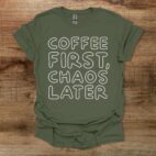 Coffee First Chaos Later Military Green T Shirt Unisex