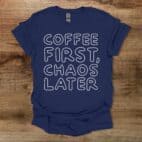 Coffee First Chaos Later Navy T Shirt Unisex