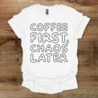 Coffee First Chaos Later White T Shirt Unisex