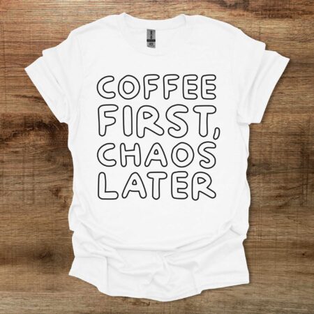 Coffee First Chaos Later White T Shirt Unisex