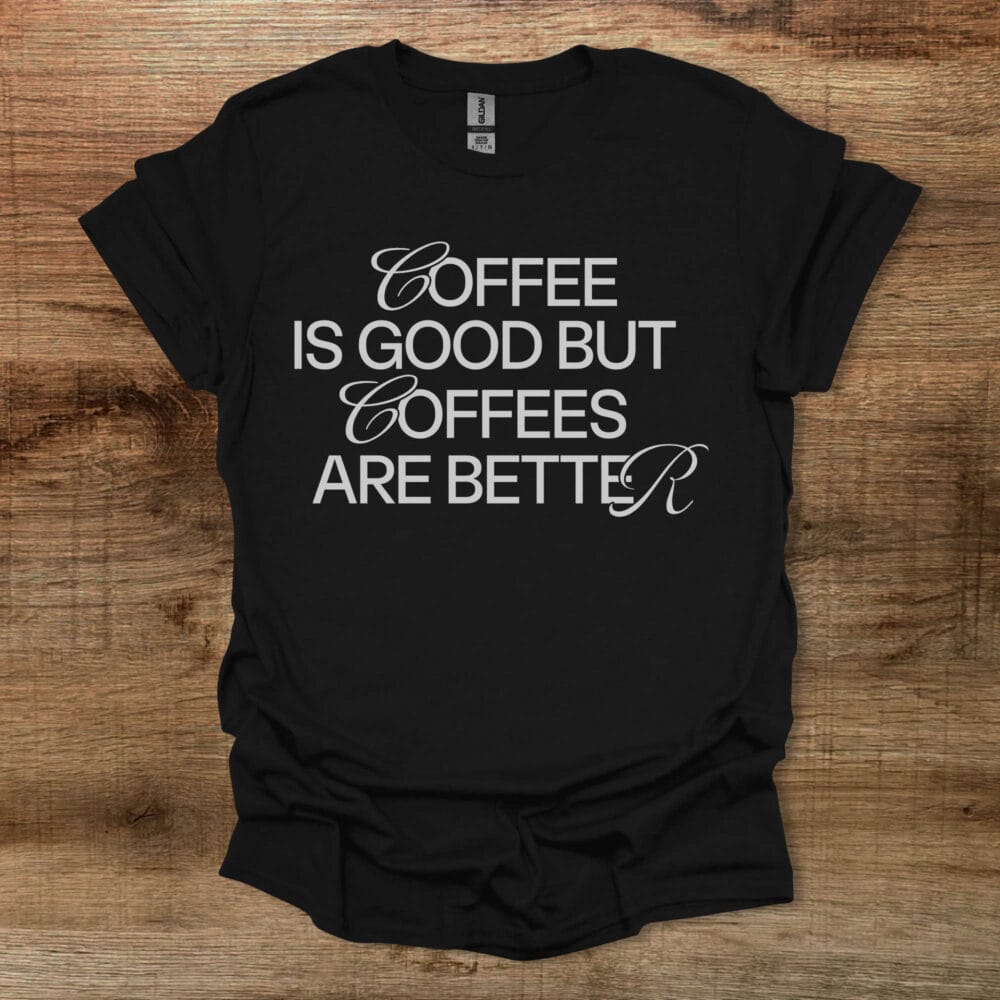 Coffee is Good Coffees Are Better Black T-Shirt Unisex Coffee is Good Coffees Are Better Black T Shirt Unisex