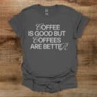 Coffee is Good Coffees Are Better Charocal T Shirt Unisex