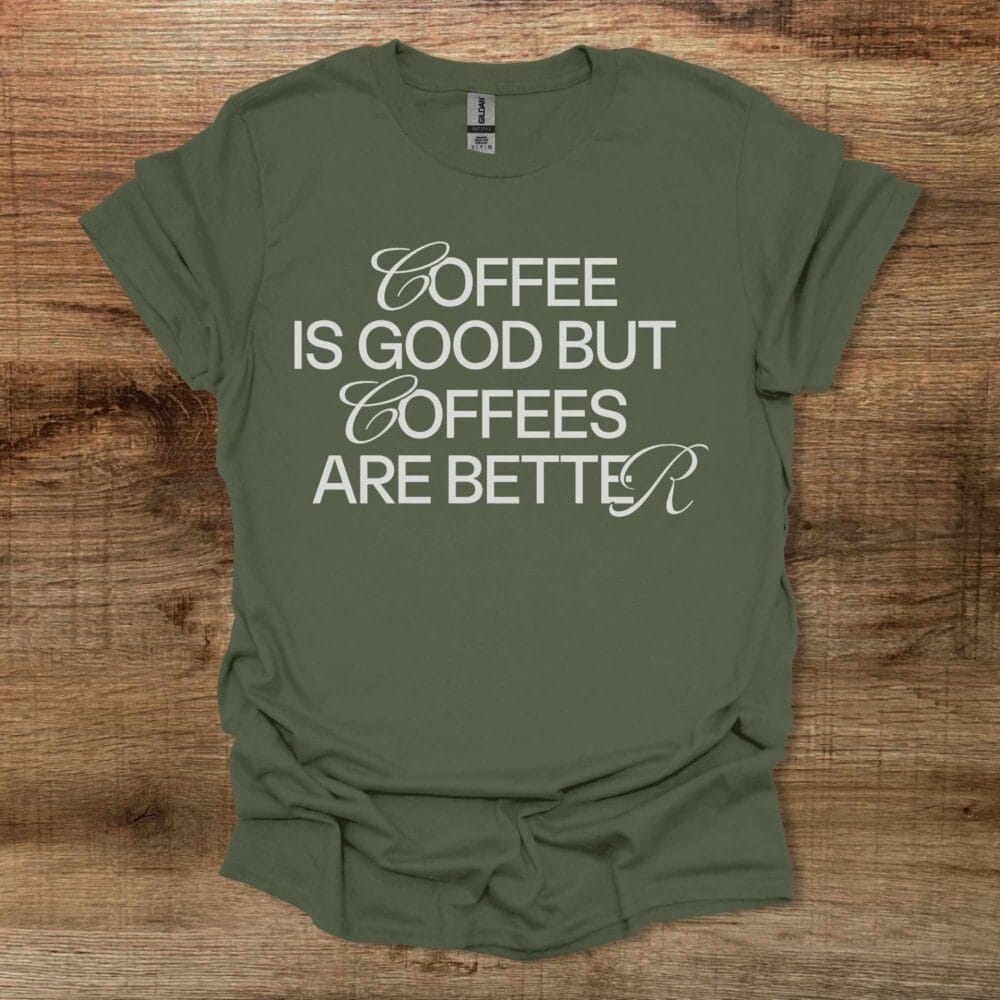 Coffee is Good Coffees Are Better Military Green T-Shirt Unisex Coffee is Good Coffees Are Better Military Green T Shirt Unisex