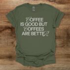 Coffee is Good Coffees Are Better Military Green T Shirt Unisex