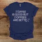 Coffee is Good Coffees Are Better Navy T Shirt Unisex