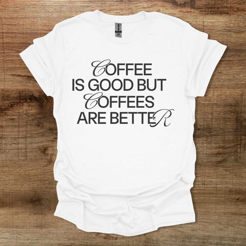 Coffee is Good Coffees Are Better White T-Shirt Unisex Coffee is Good Coffees Are Better White T Shirt Unisex
