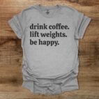 Drink Coffee Lift Weights Be Happy Sport Grey T Shirt Unisex