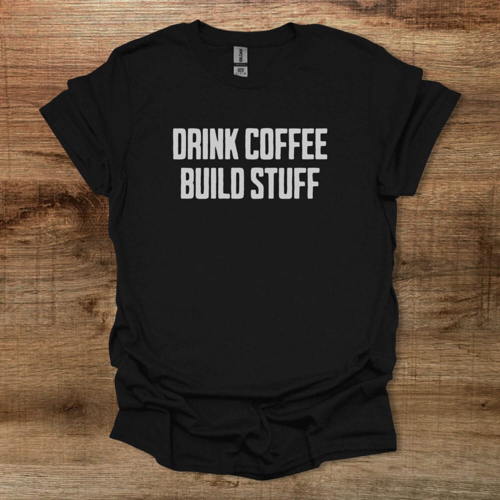 Drink Coffee Build Stuff Black T Shirt Unisex
