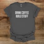 Drink Coffee Build Stuff Charocal T Shirt Unisex