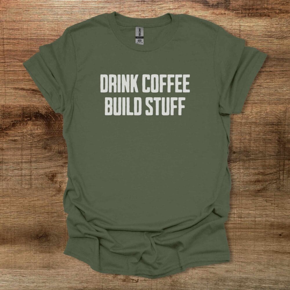 Drink Coffee Build Stuff Military Green T-Shirt Unisex Drink Coffee Build Stuff Military Green T Shirt Unisex