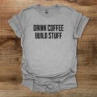 Drink Coffee Build Stuff Sport Grey T Shirt Unisex