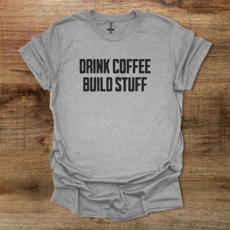 Drink Coffee Build Stuff Sport Grey T Shirt Unisex