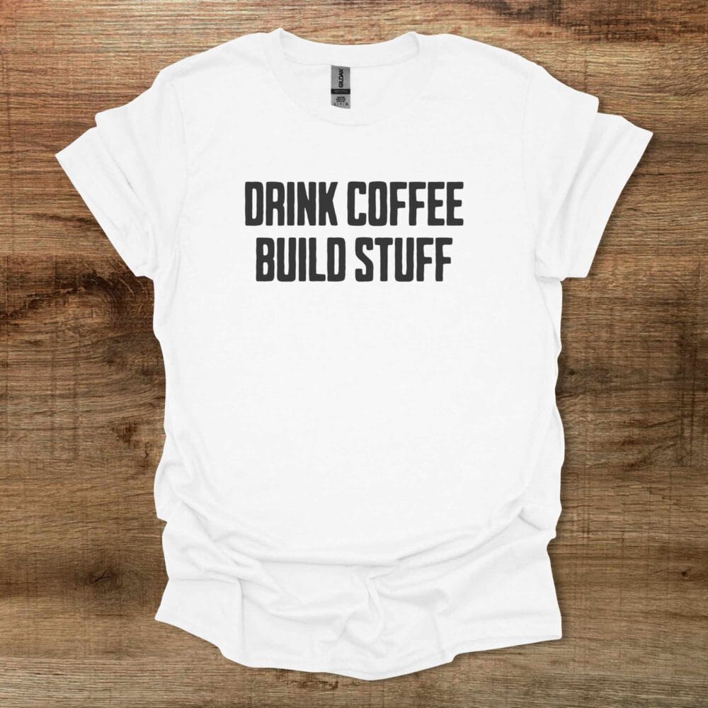 Drink Coffee Build Stuff White T-Shirt Unisex Drink Coffee Build Stuff White T Shirt Unisex
