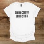Drink Coffee Build Stuff White T Shirt Unisex