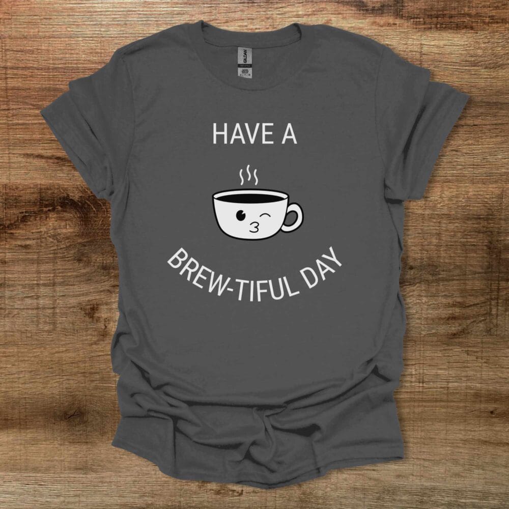 Have a Brew-tiful Day Coffee Cup Mascot Charocal T-Shirt Unisex Have a Brew tiful Day Coffee Cup Mascot Charocal T Shirt Unisex