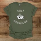 Have a Brew tiful Day Coffee Cup Mascot Military Green T Shirt Unisex