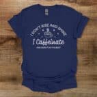 I Don't Rise And Shine I Caffeinate And Hope For The Best Navy T Shirt Unisex
