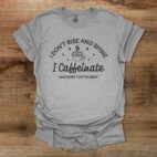 I Don't Rise And Shine I Caffeinate And Hope For The Best Sport Grey T Shirt Unisex