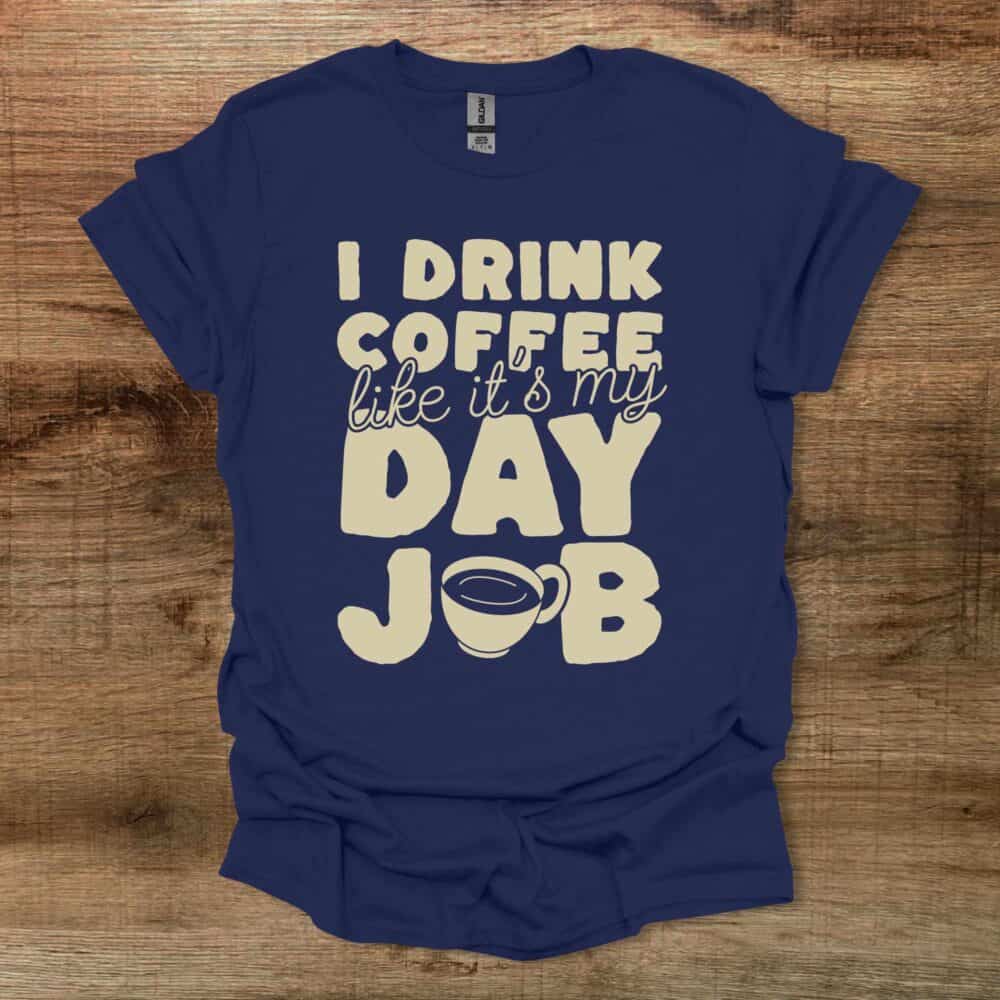 I Drink Coffee LIke It's My Day Job Navy T-Shirt Unisex I Drink Coffee LIke It's My Day Job Navy T Shirt Unisex