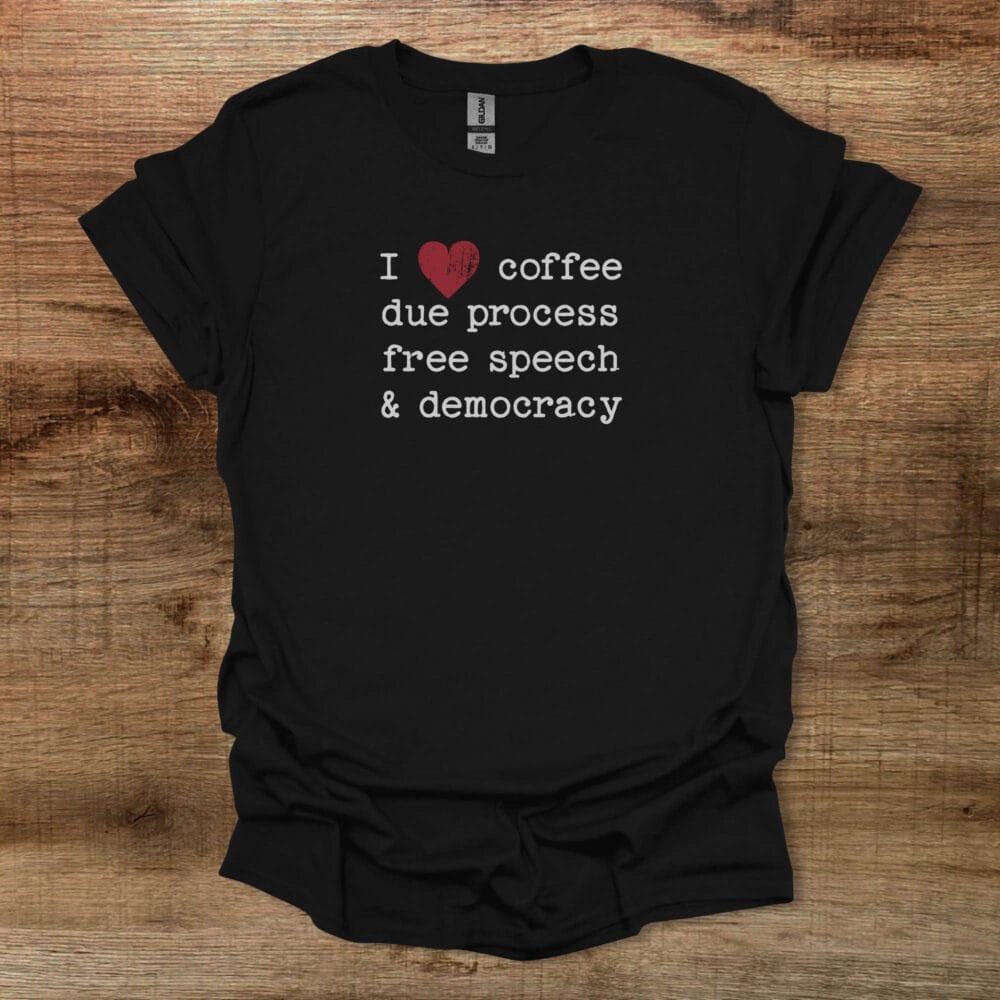 I Love Coffee Due Proccess Free Speech And Democracy Black T Shirt Unisex