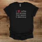 I Love Coffee Due Proccess Free Speech And Democracy Black T Shirt Unisex