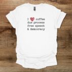 I Love Coffee Due Proccess Free Speech And Democracy White T Shirt Unisex