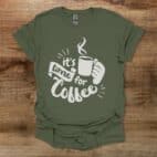 It's Time For Coffee Military Green T Shirt Unisex