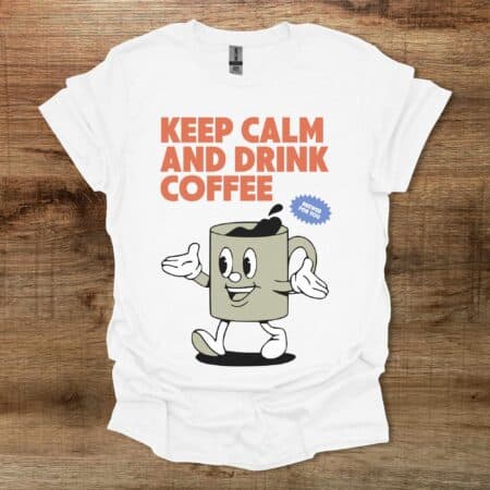 Keep Calm and Drink Coffee White T Shirt Unisex