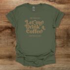 Let Me Drink A Coffee Elegant Military Green T Shirt Unisex
