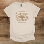 Let Me Drink A Coffee Elegant Natural T Shirt Unisex