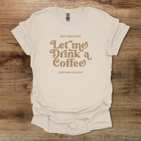 Let Me Drink A Coffee Elegant Natural T Shirt Unisex