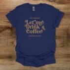 Let Me Drink A Coffee Elegant Navy T Shirt Unisex