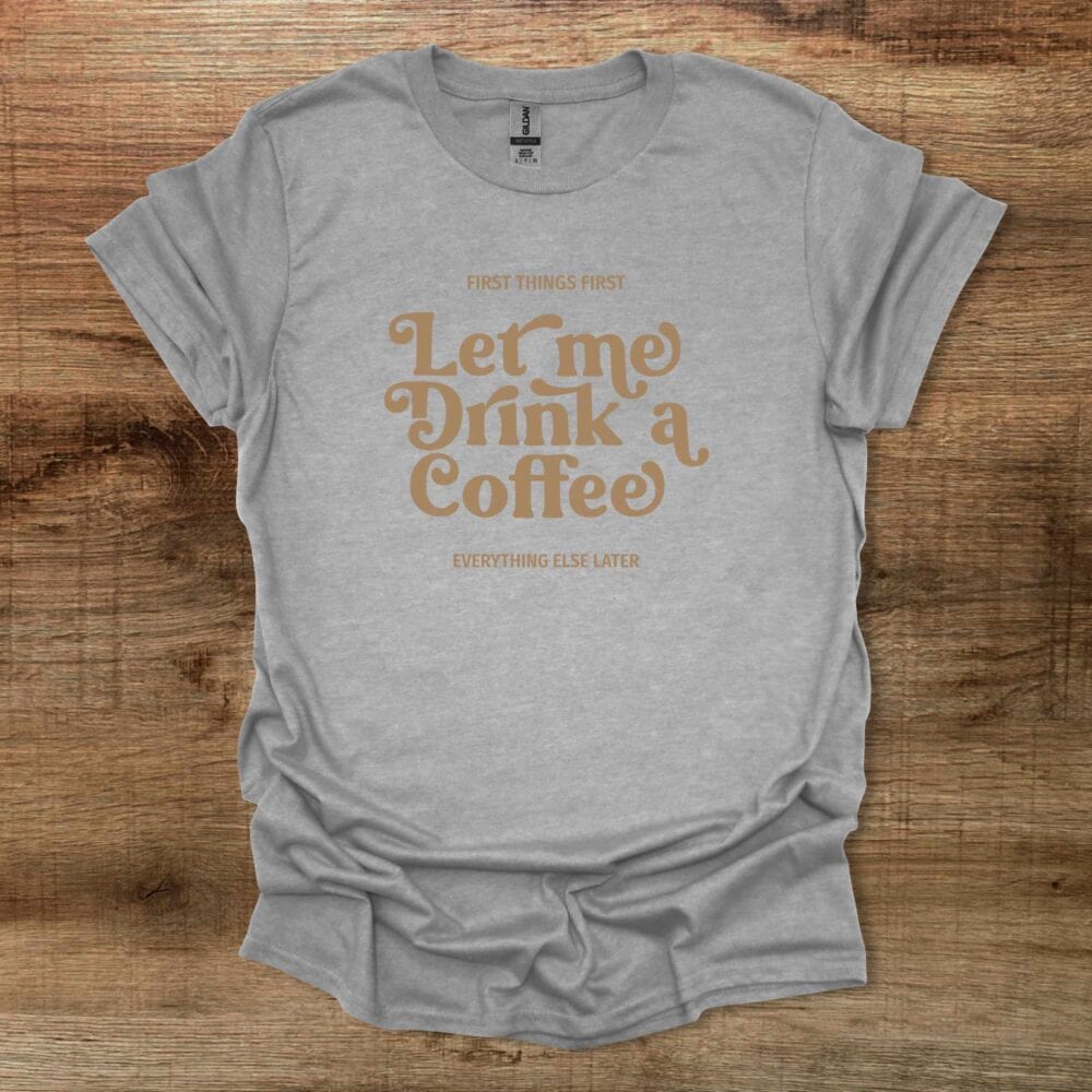 Let Me Drink A Coffee Elegant Sport Grey T-Shirt Unisex Let Me Drink A Coffee Elegant Sport Grey T Shirt Unisex