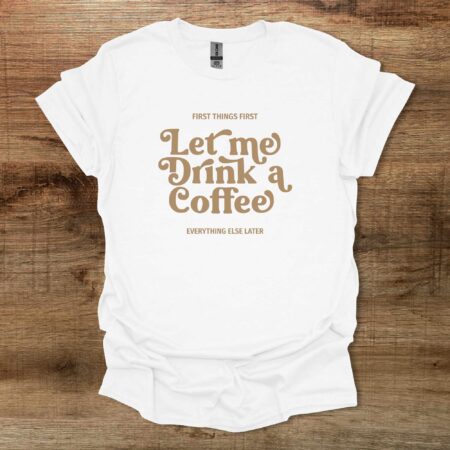 Let Me Drink A Coffee Elegant White T Shirt Unisex