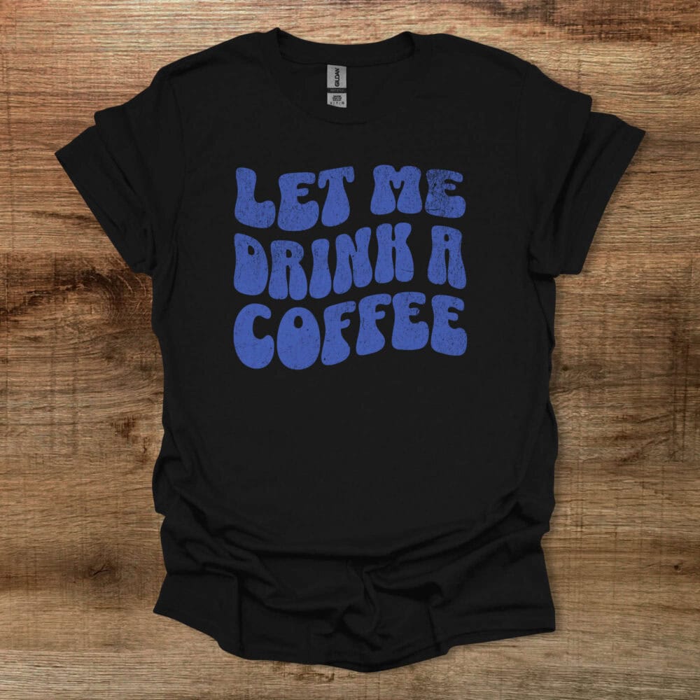Let Me Drink A Coffee Funky Letters Black T-Shirt Unisex1 Let Me Drink A Coffee Funky Letters Black T Shirt Unisex1