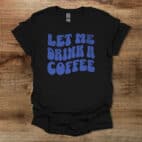 Let Me Drink A Coffee Funky Letters Black T Shirt Unisex1