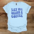 Let Me Drink A Coffee Funky Letters Light Blue