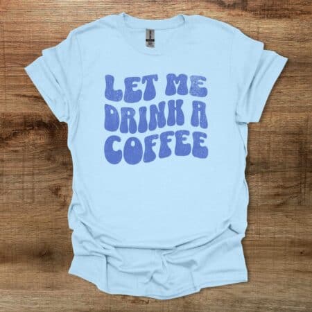 Let Me Drink A Coffee Funky Letters Light Blue