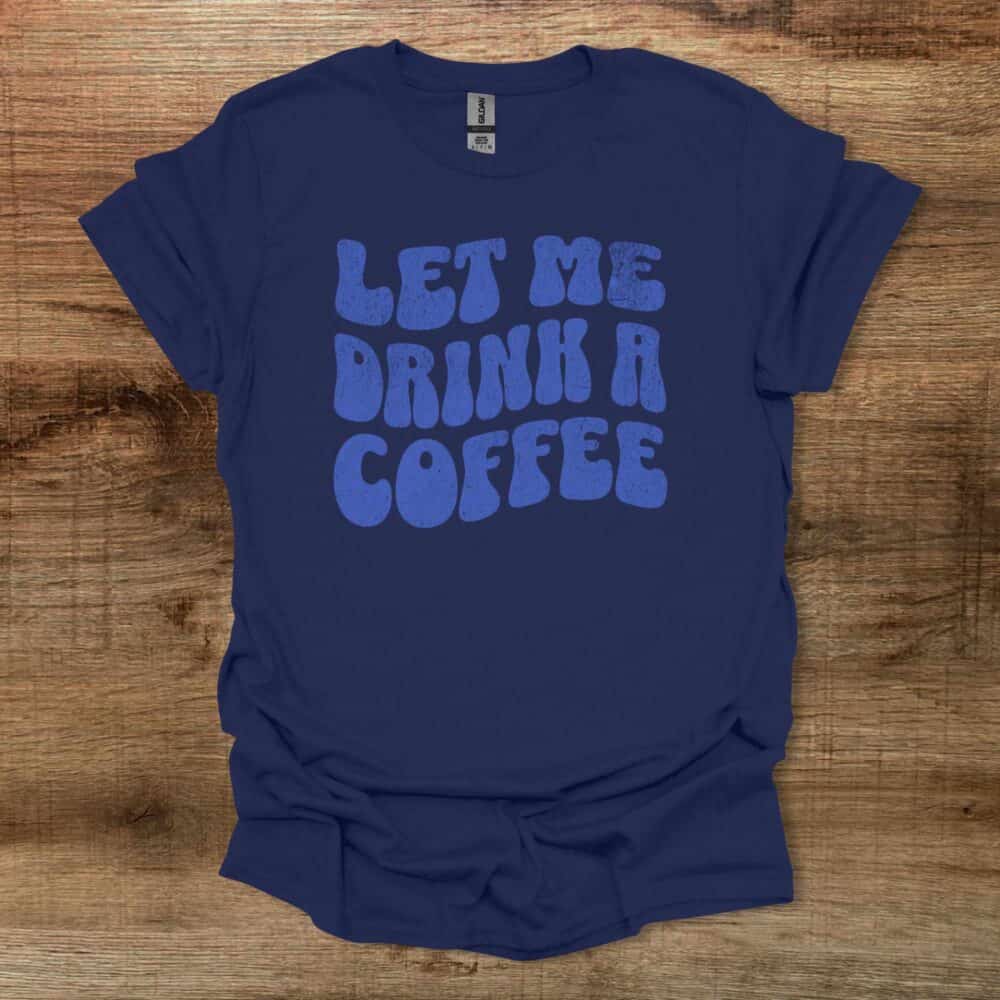 Let Me Drink A Coffee Funky Letters Navy T-Shirt Unisex 1 Let Me Drink A Coffee Funky Letters Navy T Shirt Unisex
