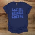 Let Me Drink A Coffee Funky Letters Navy T Shirt Unisex