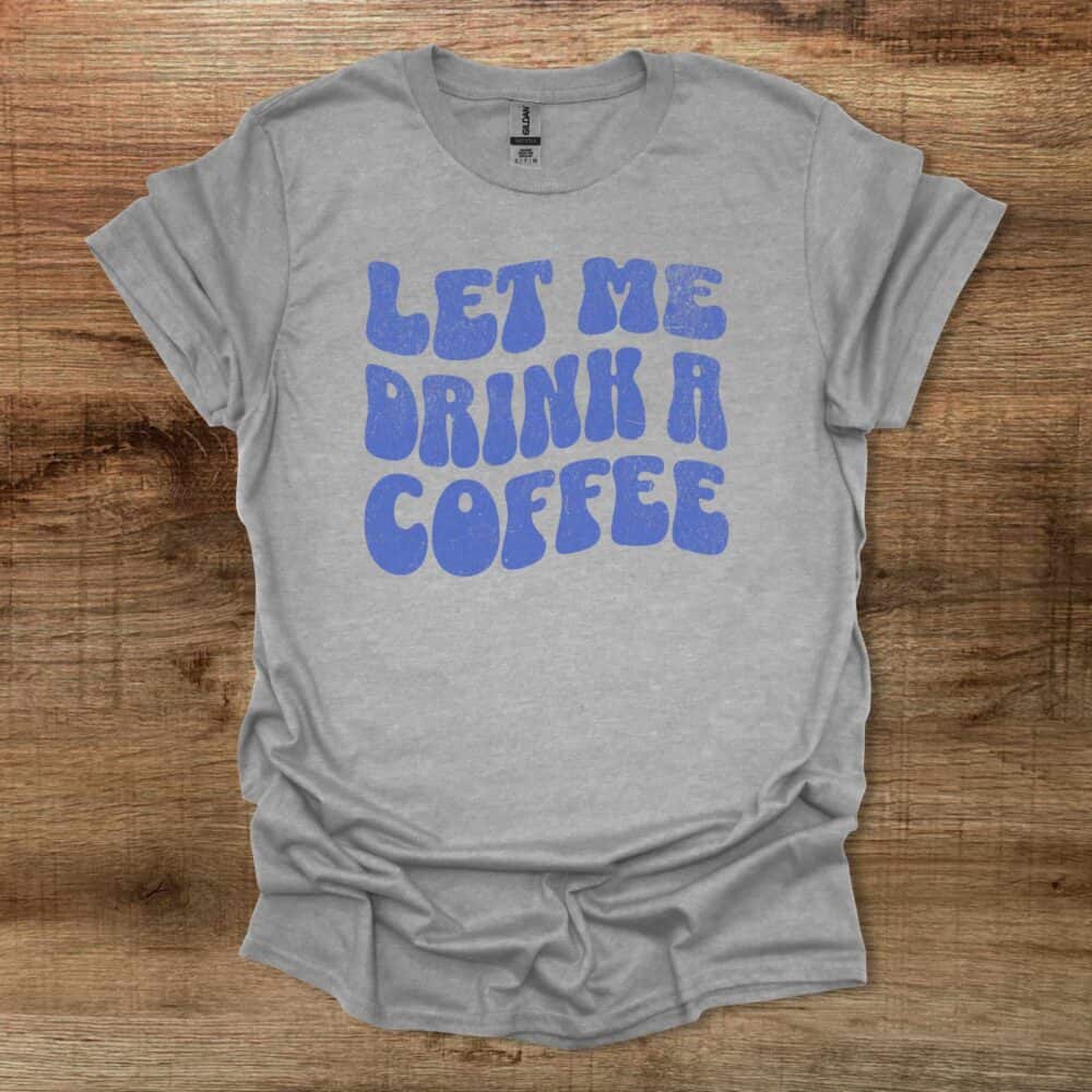 Let Me Drink A Coffee Funky Letters Sport Grey T-Shirt Unisex 1 Let Me Drink A Coffee Funky Letters Sport Grey T Shirt Unisex