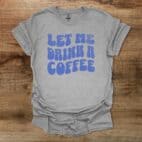 Let Me Drink A Coffee Funky Letters Sport Grey T Shirt Unisex