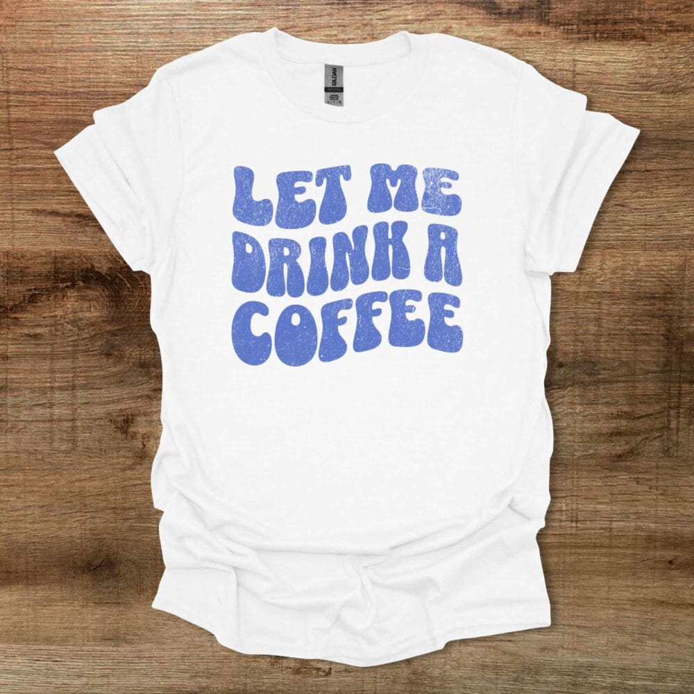 Let Me Drink A Coffee Funky Letters White T-Shirt Unisex 1 Let Me Drink A Coffee Funky Letters White T Shirt Unisex