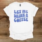 Let Me Drink A Coffee Funky Letters White T Shirt Unisex