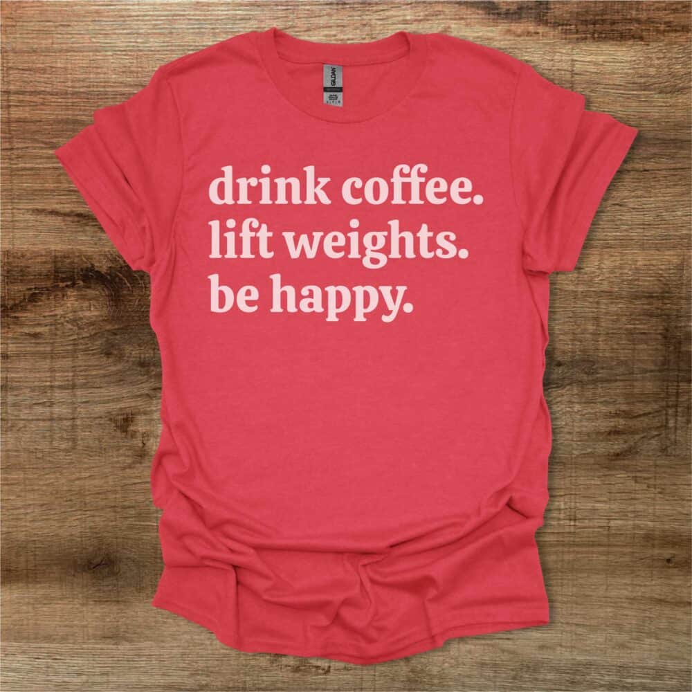 Drink Coffee Lift Weights Be Happy Heather Red T Shirt Unisex
